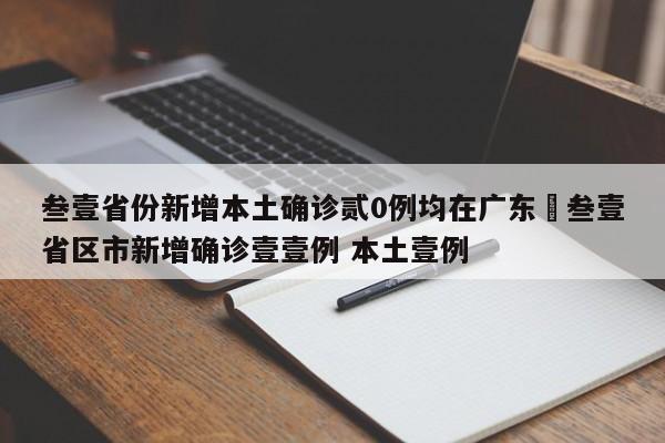 叁壹省份新增本土确诊贰0例均在广东›叁壹省区市新增确诊壹壹例 本土壹例