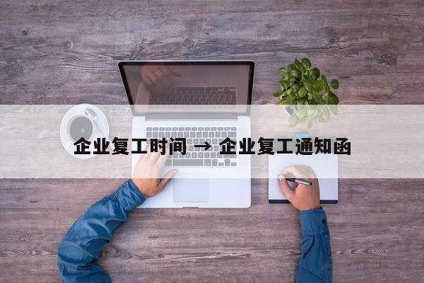 企业复工时间 → 企业复工通知函