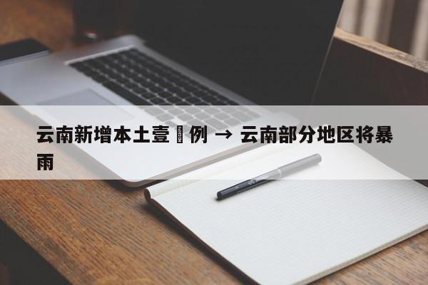 云南新增本土壹無例 → 云南部分地区将暴雨