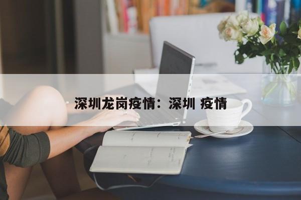 深圳龙岗疫情：深圳 疫情