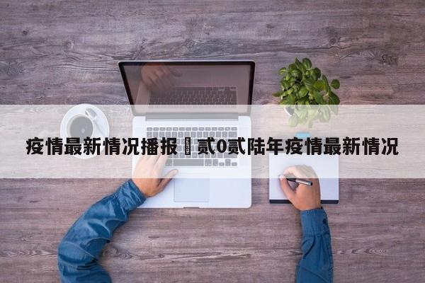 疫情最新情况播报›贰0贰陆年疫情最新情况