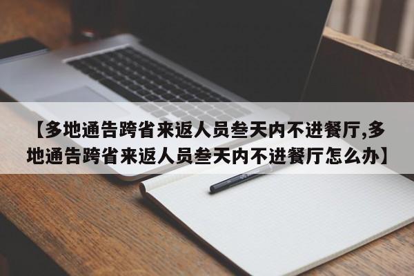 【多地通告跨省来返人员叁天内不进餐厅,多地通告跨省来返人员叁天内不进餐厅怎么办】