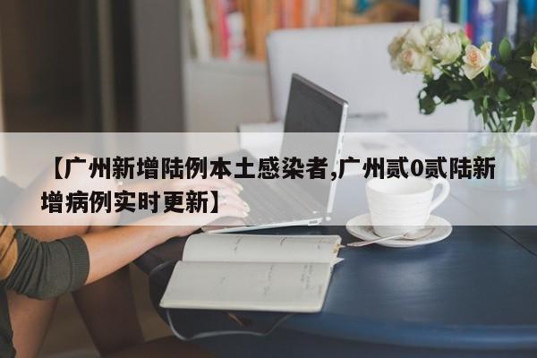 【广州新增陆例本土感染者,广州贰0贰陆新增病例实时更新】
