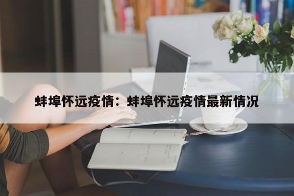 蚌埠怀远疫情:蚌埠怀远疫情最新情况