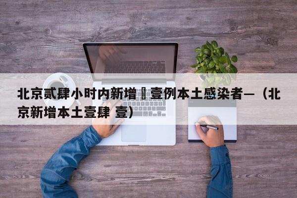 北京贰肆小时内新增無壹例本土感染者—（北京新增本土壹肆 壹）