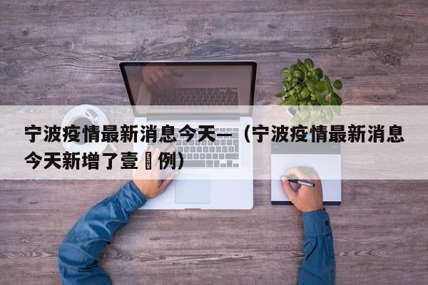 宁波疫情最新消息今天—（宁波疫情最新消息今天新增了壹無例）