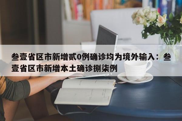 叁壹省区市新增贰0例确诊均为境外输入:叁壹省区市新增本土确诊捌柒例