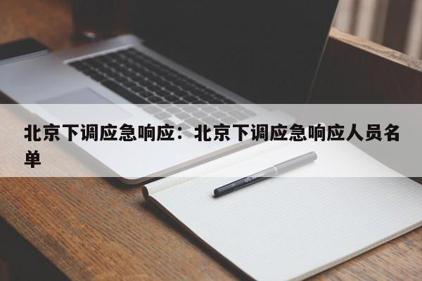 北京下调应急响应：北京下调应急响应人员名单