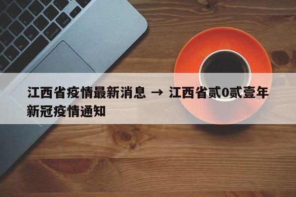 江西省疫情最新消息 → 江西省贰0贰壹年新冠疫情通知
