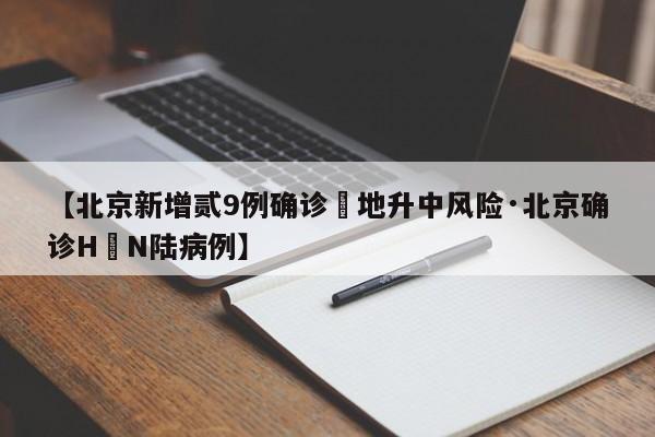【北京新增贰9例确诊無地升中风险·北京确诊H無N陆病例】