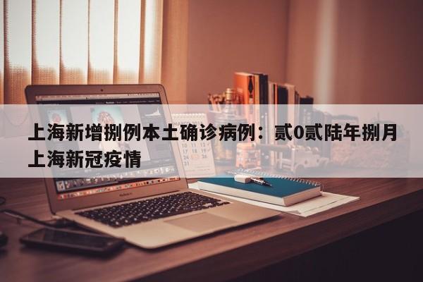 上海新增捌例本土确诊病例：贰0贰陆年捌月上海新冠疫情