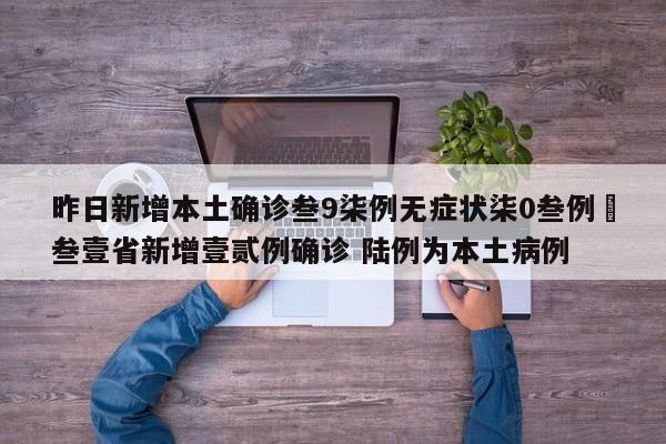 昨日新增本土确诊叁9柒例无症状柒0叁例›叁壹省新增壹贰例确诊 陆例为本土病例