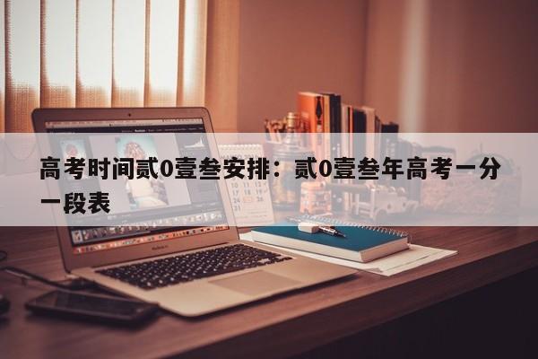 高考时间贰0壹叁安排：贰0壹叁年高考一分一段表