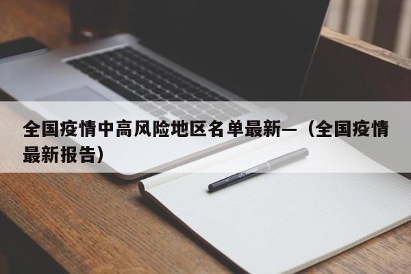 全国疫情中高风险地区名单最新—（全国疫情最新报告）