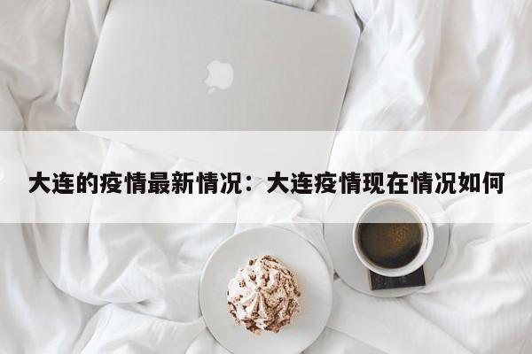 大连的疫情最新情况：大连疫情现在情况如何