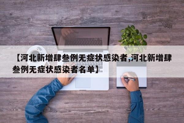 【河北新增肆叁例无症状感染者,河北新增肆叁例无症状感染者名单】