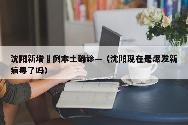 沈阳新增無例本土确诊—（沈阳现在是爆发新病毒了吗）