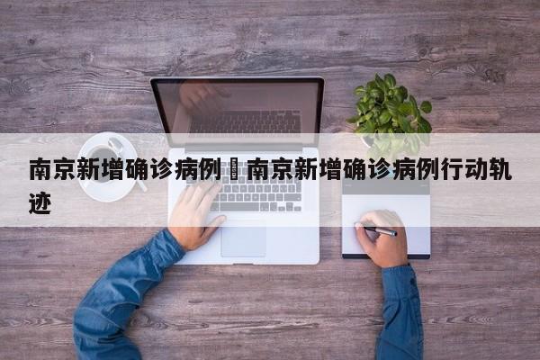 南京新增确诊病例›南京新增确诊病例行动轨迹