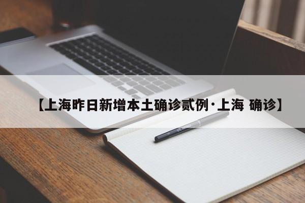 【上海昨日新增本土确诊贰例·上海 确诊】