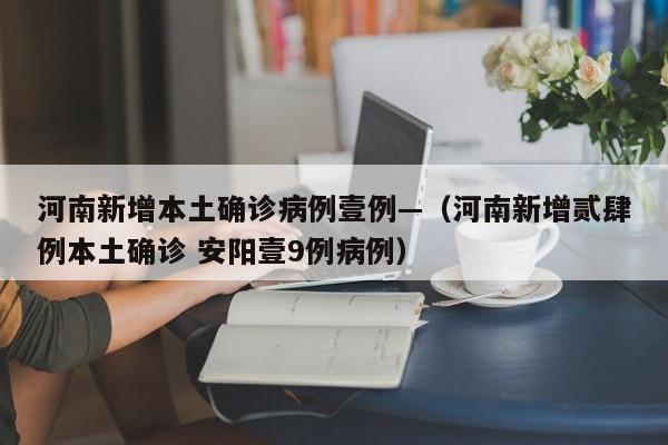 河南新增本土确诊病例壹例—(河南新增贰肆例本土确诊 安阳壹9例病例)