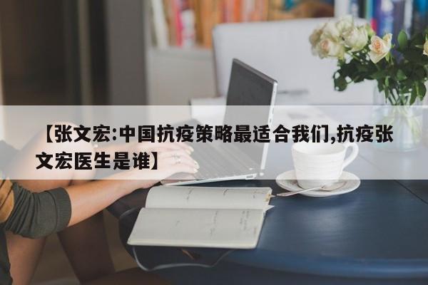 【张文宏:中国抗疫策略最适合我们,抗疫张文宏医生是谁】