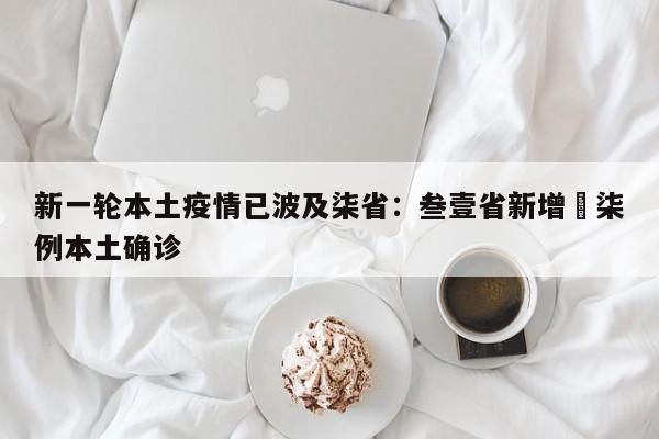 新一轮本土疫情已波及柒省：叁壹省新增無柒例本土确诊