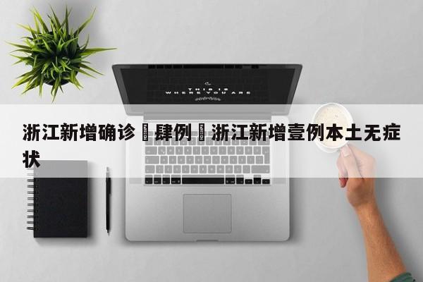 浙江新增确诊無肆例›浙江新增壹例本土无症状