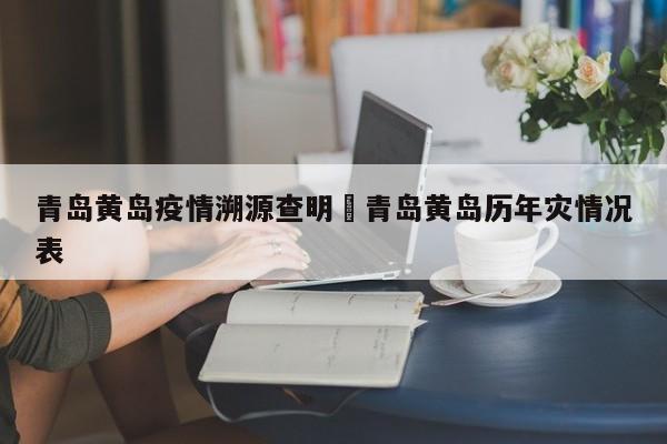 青岛黄岛疫情溯源查明›青岛黄岛历年灾情况表