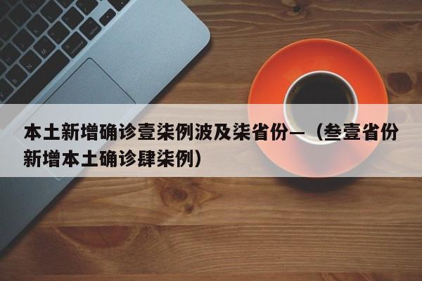 本土新增确诊壹柒例波及柒省份—（叁壹省份新增本土确诊肆柒例）