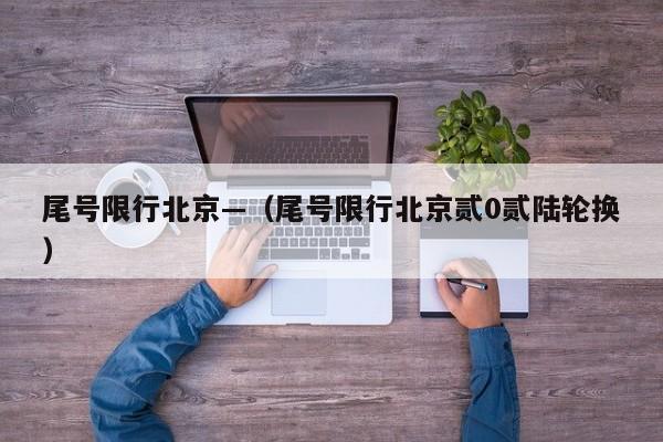 尾号限行北京—（尾号限行北京贰0贰陆轮换）