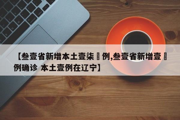 【叁壹省新增本土壹柒無例,叁壹省新增壹無例确诊 本土壹例在辽宁】