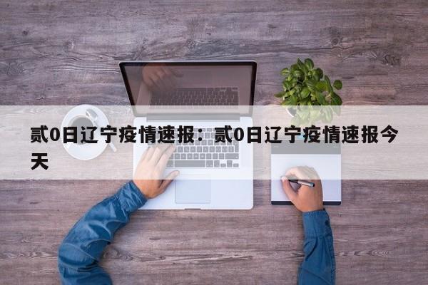 贰0日辽宁疫情速报:贰0日辽宁疫情速报今天