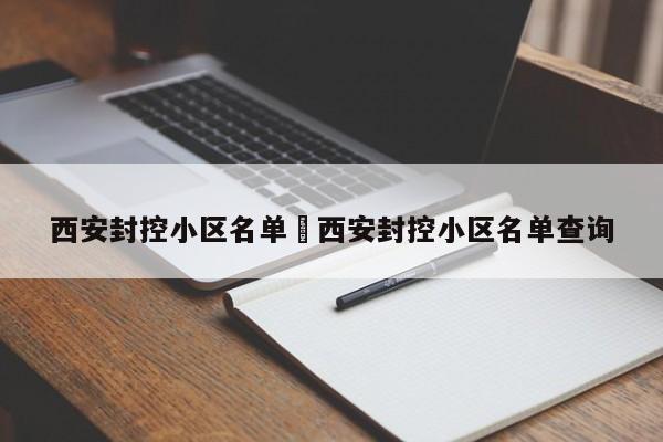 西安封控小区名单›西安封控小区名单查询
