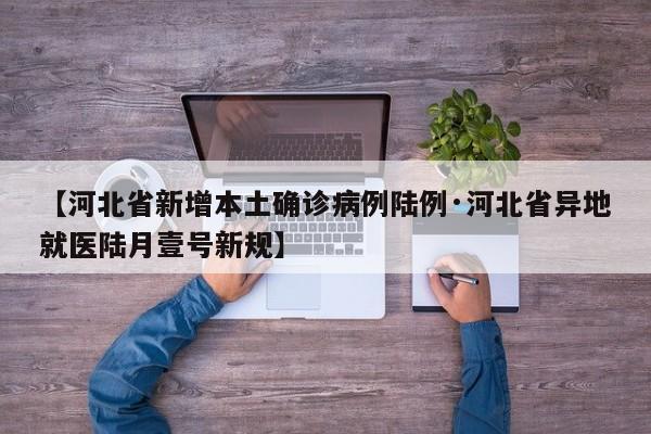 【河北省新增本土确诊病例陆例·河北省异地就医陆月壹号新规】