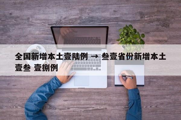 全国新增本土壹陆例 → 叁壹省份新增本土壹叁 壹捌例