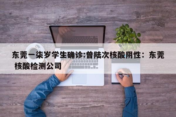 东莞一柒岁学生确诊:曾陆次核酸阴性：东莞 核酸检测公司