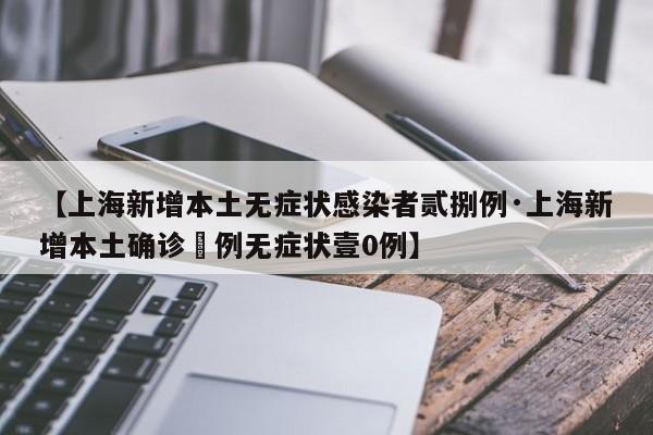 【上海新增本土无症状感染者贰捌例·上海新增本土确诊無例无症状壹0例】