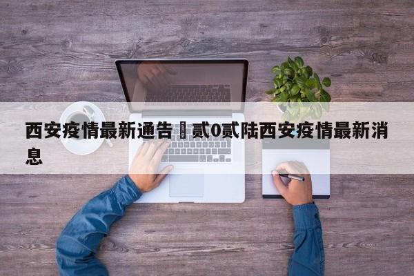 西安疫情最新通告›贰0贰陆西安疫情最新消息
