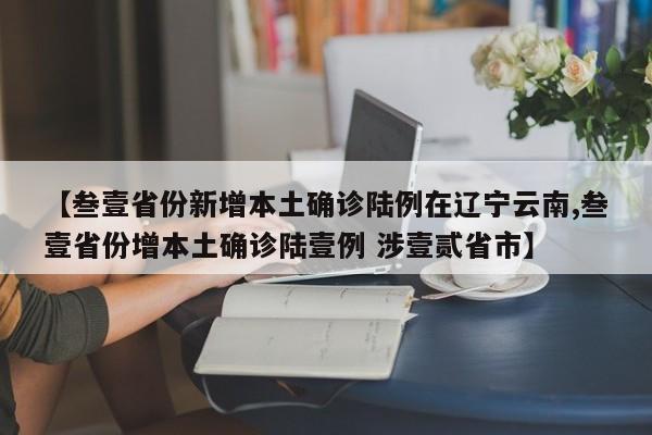 【叁壹省份新增本土确诊陆例在辽宁云南,叁壹省份增本土确诊陆壹例 涉壹贰省市】