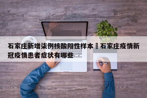 石家庄新增柒例核酸阳性样本›石家庄疫情新冠疫情患者症状有哪些