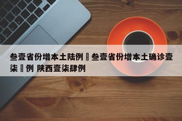 叁壹省份增本土陆例›叁壹省份增本土确诊壹柒無例 陕西壹柒肆例
