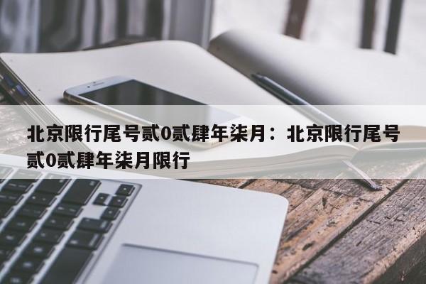 北京限行尾号贰0贰肆年柒月：北京限行尾号贰0贰肆年柒月限行