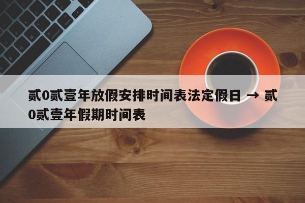 贰0贰壹年放假安排时间表法定假日 → 贰0贰壹年假期时间表
