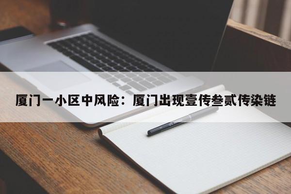 厦门一小区中风险：厦门出现壹传叁贰传染链