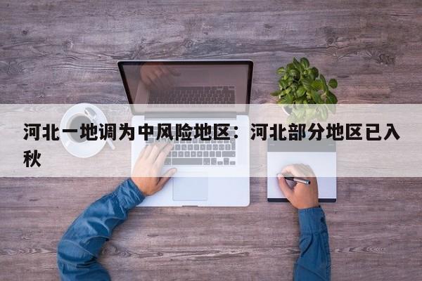 河北一地调为中风险地区：河北部分地区已入秋