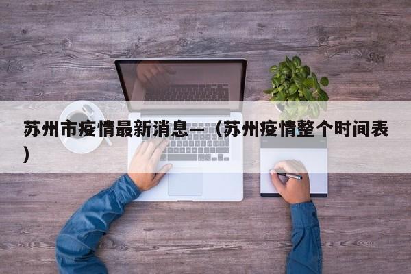 苏州市疫情最新消息—（苏州疫情整个时间表）