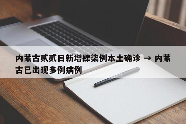 内蒙古贰贰日新增肆柒例本土确诊 → 内蒙古已出现多例病例