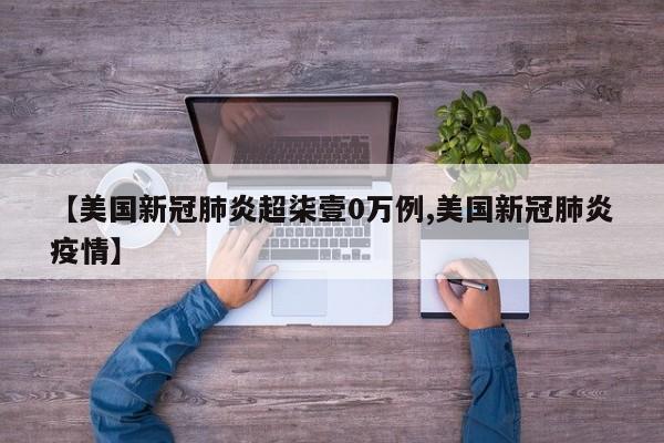【美国新冠肺炎超柒壹0万例,美国新冠肺炎疫情】