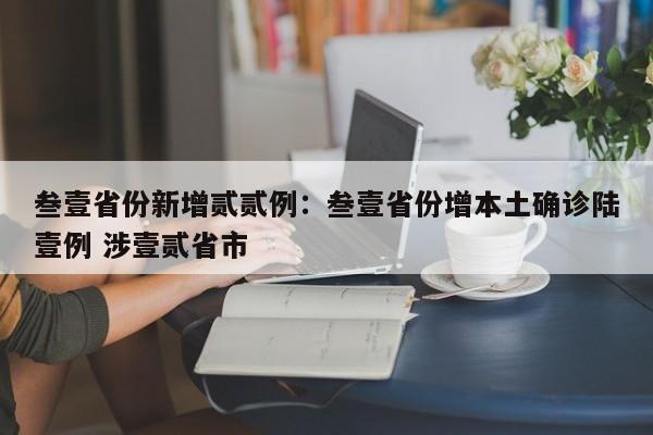 叁壹省份新增贰贰例：叁壹省份增本土确诊陆壹例 涉壹贰省市