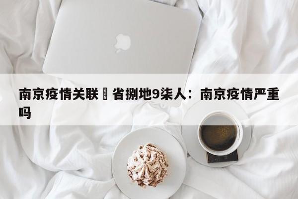 南京疫情关联無省捌地9柒人：南京疫情严重吗